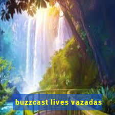 buzzcast lives vazadas